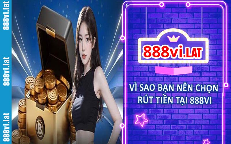 Lý do bạn nên chọn rút tiền tại nhà cái 888VI