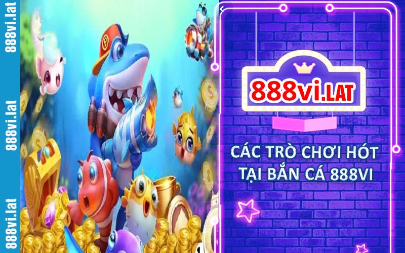 Một số trò chơi hót tại bắn cá 888VI