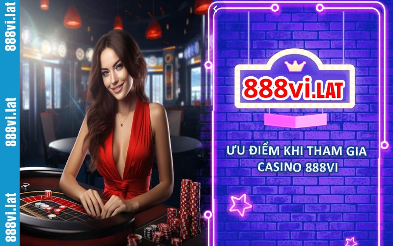 Ưu điểm khi tham gia casino 888VI