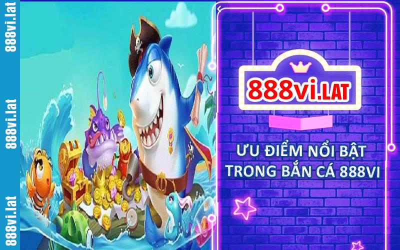Ưu điểm nổi bật trong bắn cá 888VI
