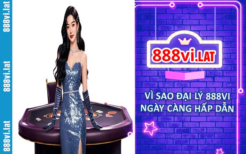 Vì sao đại lý tại 888VI ngày càng hấp dẫn.