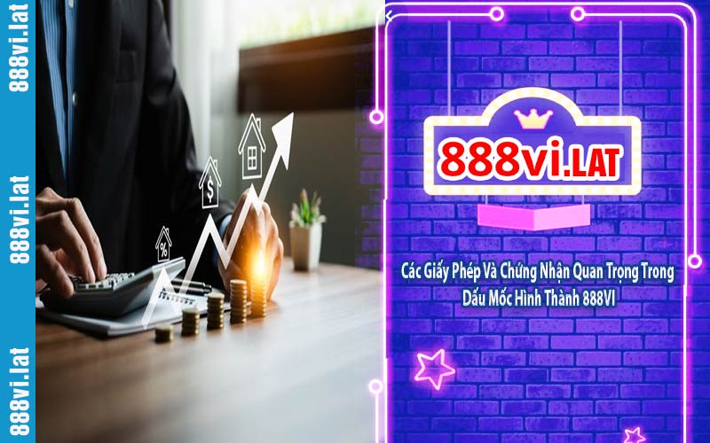 Các Giấy Phép Và Chứng Nhận Quan Trọng Trong Dấu Mốc Hình Thành 888VI