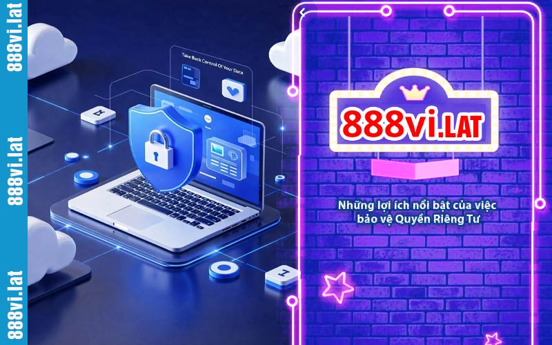 Những lợi ích nổi bật của việc bảo vệ Quyền Riêng Tư